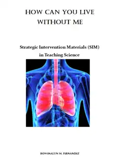 Cover of HOW CAN YOU LIVE WITHOUT ME : Strategic Intervention Material in Teaching Science