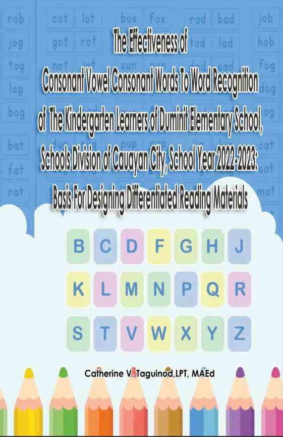 Cover of The Effectiveness Of Consonant Vowel Consonant Words To Word Recognition Of The Kindergarten Learners Of Duminit Elementary School, Schools Division Of Cauayan City, School Year 2022-2023 : Basis For Designing Differentiated Reading Materials